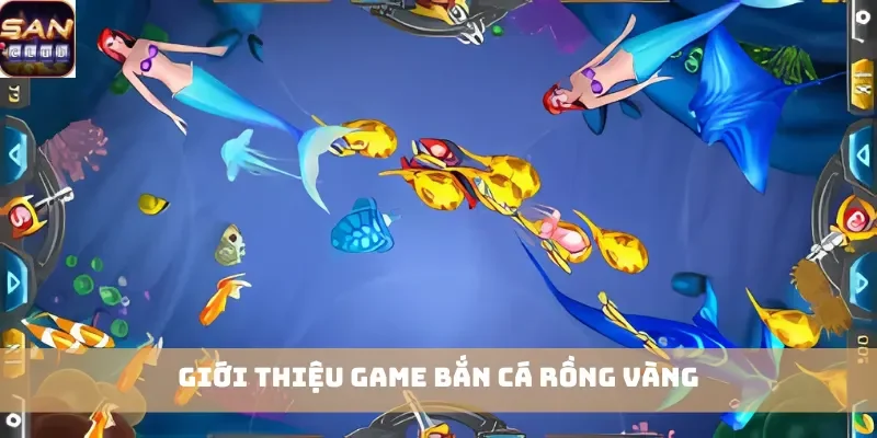 Giới thiệu game Bắn Cá Rồng Vàng