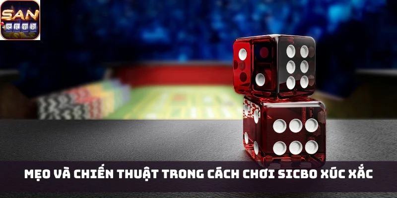 Mẹo và chiến thuật trong cách chơi Sicbo Xúc Xắc
