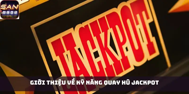 Kỹ Năng Quay Hũ Jackpot tại Sanclub – Nhận thưởng lớn mỗi ngày